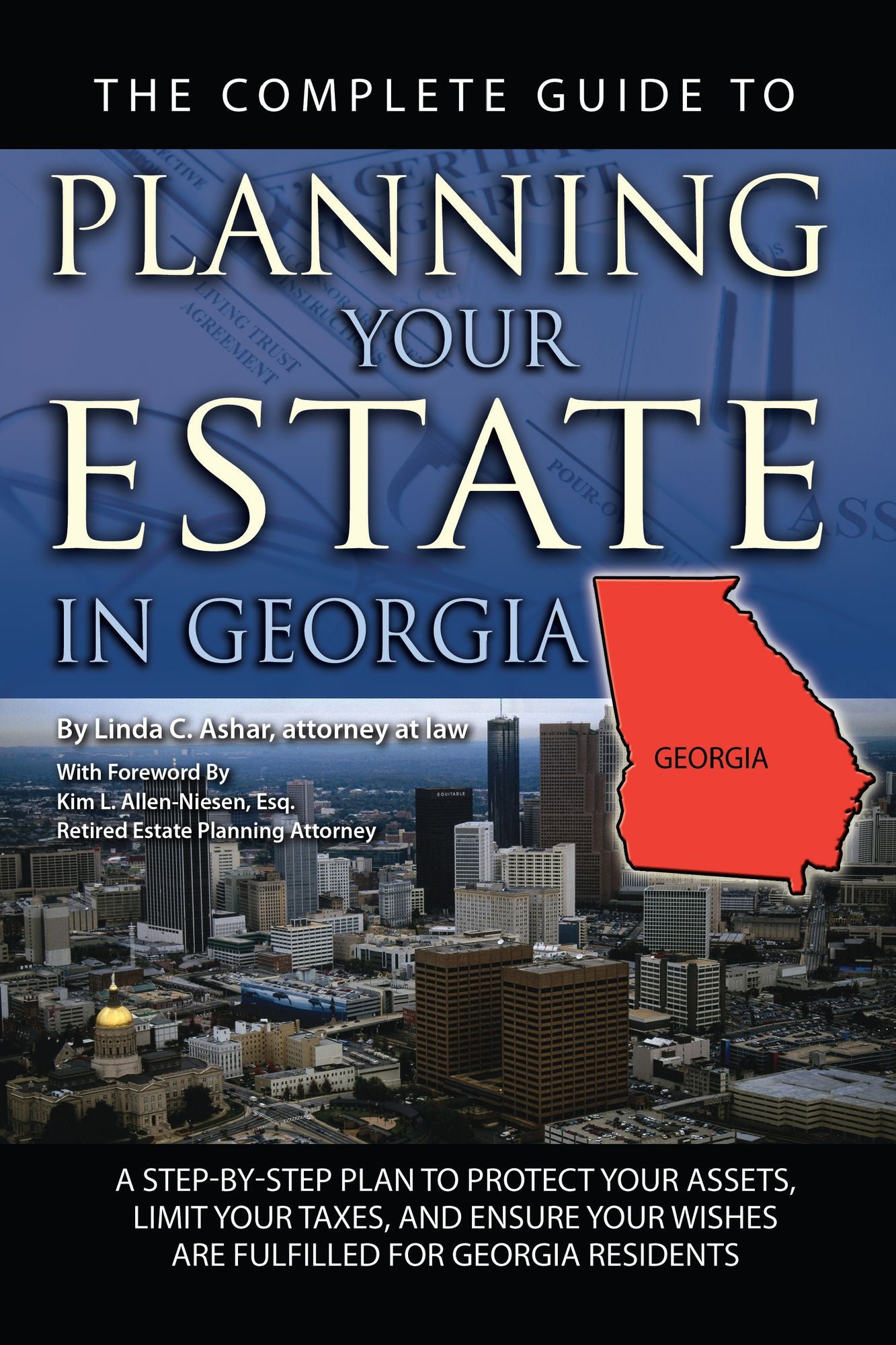 The Complete Guide to Planning Your Estate in Georgia: A Step-by-Step Plan to Protect Your Assets, Limit Your Taxes, and Ensure Your Wishes Are Fulfilled for Georgia Residents