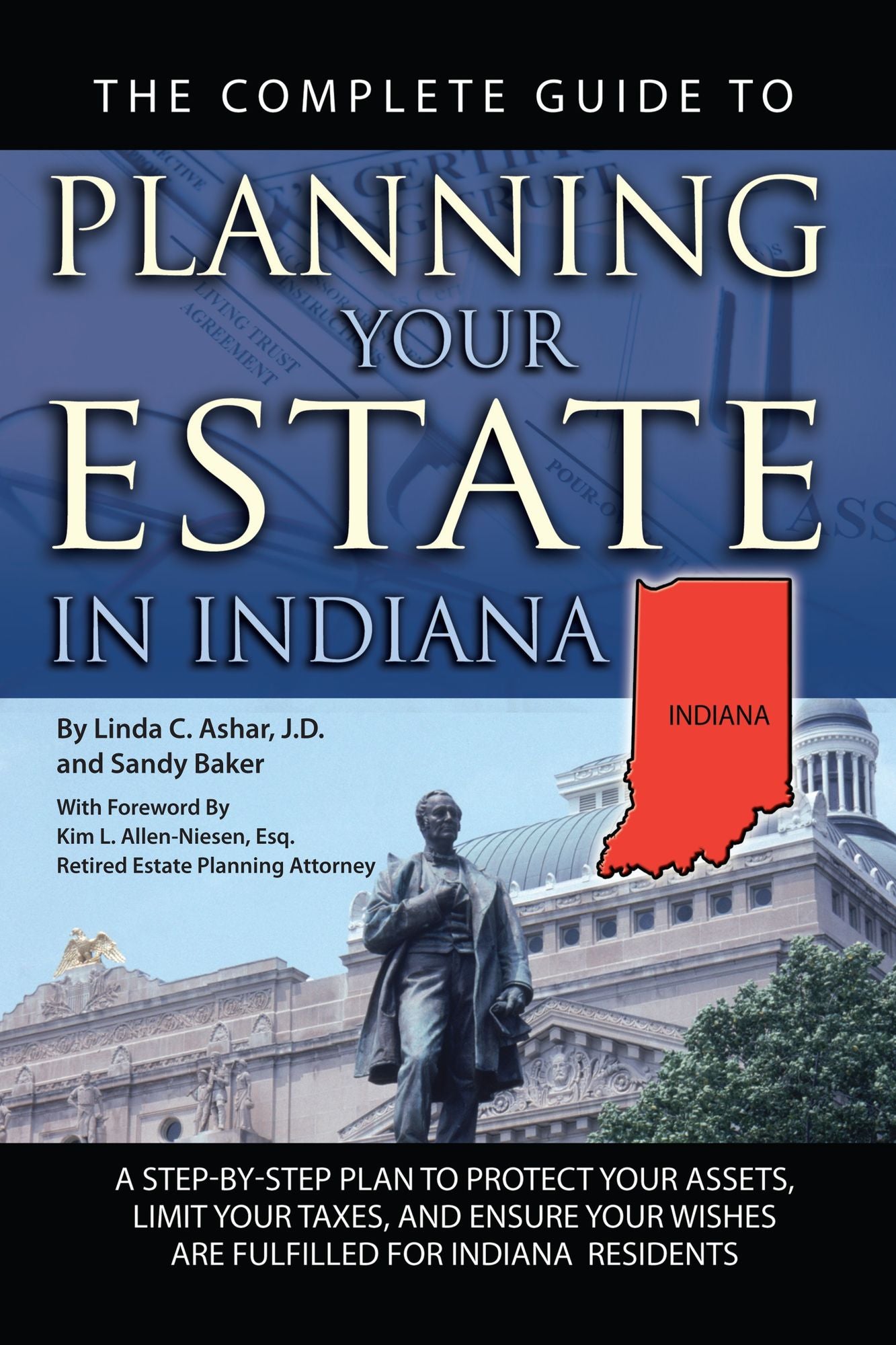 The Complete Guide to Planning Your Estate in Indiana: A Step-by-Step Plan to Protect Your Assets, Limit Your Taxes, and Ensure Your Wishes Are Fulfilled for Indiana Residents
