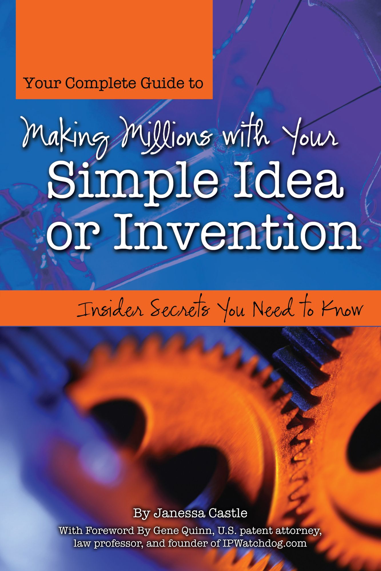 Your Complete Guide to Making Millions with Your Simple Idea or Invention: Insider Secrets You Need to Know