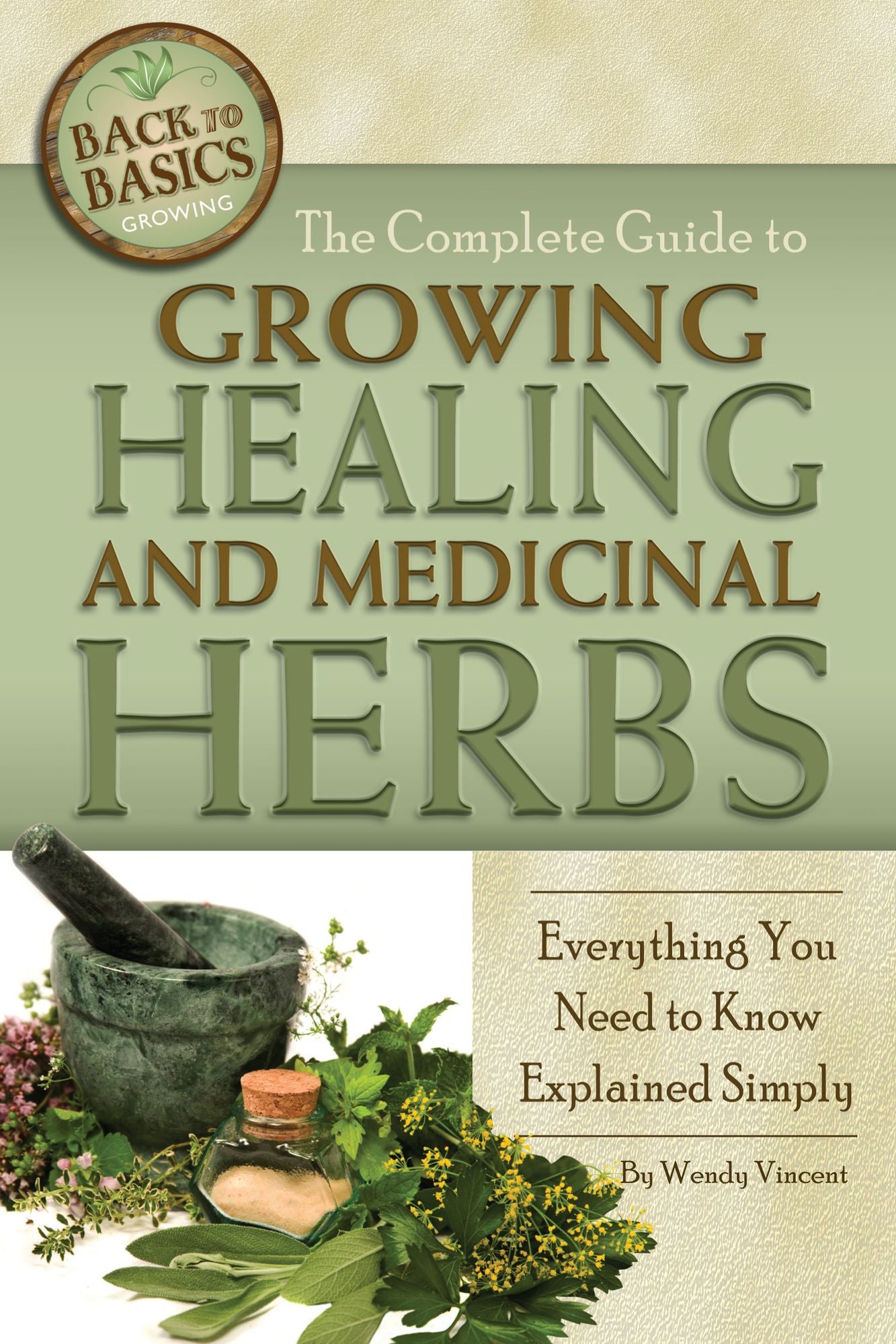 The Complete Guide to Growing Healing and Medicinal Herbs: Everything You Need to Know Explained Simply