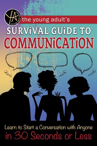 The Young Adult's Guide to Communication: Learn to Start a Conversation with Anyone in 30 Seconds or Less