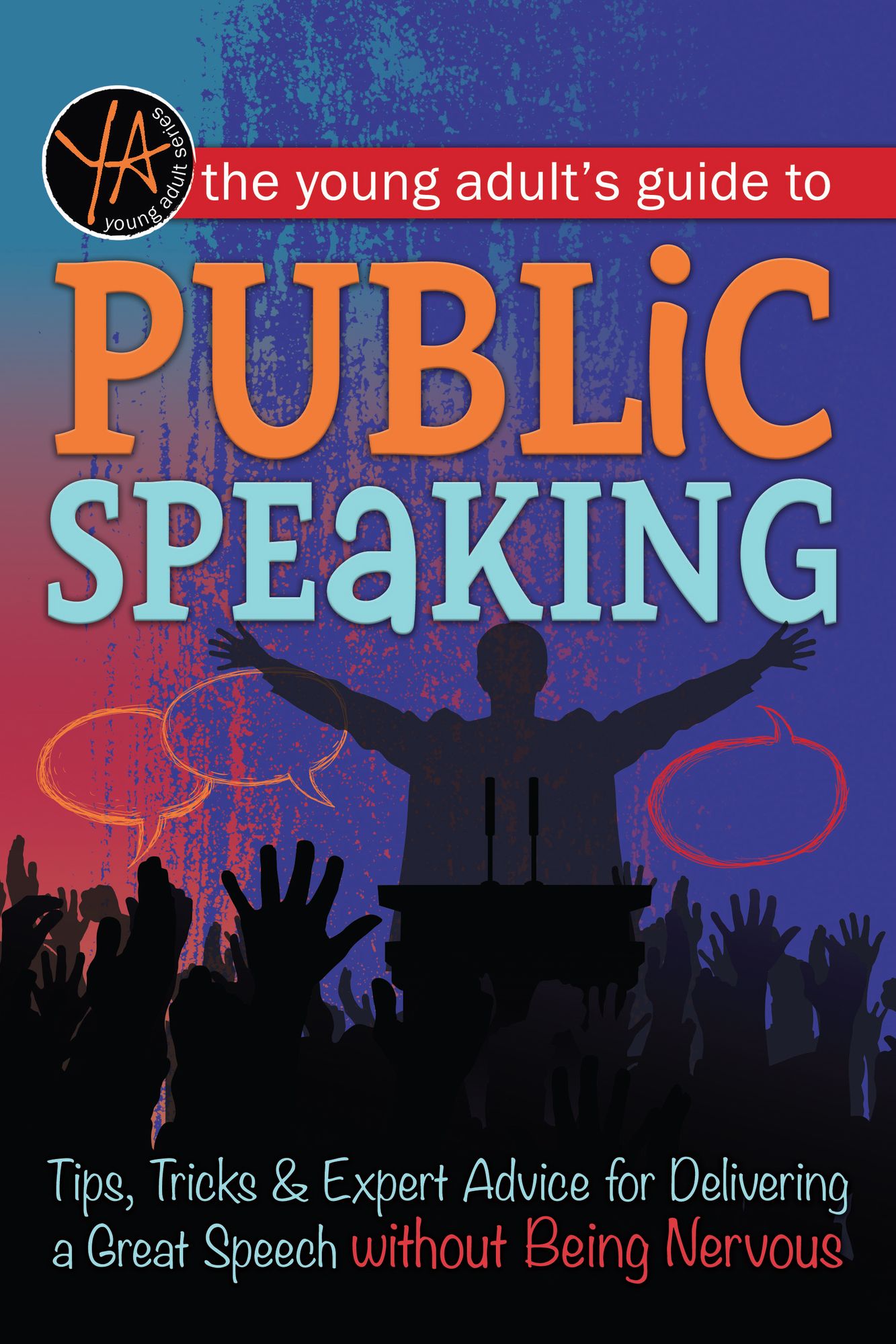 The Young Adult's Guide to Public Speaking: Tips, Tricks & Expert Advice for Delivering a Great Speech without Being Nervous