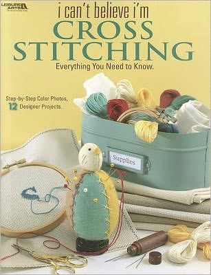 I Can't Believe I'm Cross Stitching (Leisure Arts #4239)