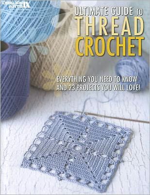 The Ultimate Guide to Thread Crochet (Leisure Arts #4263)