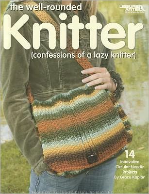 The Well-rounded Knitter (Leisure Arts #4113): (confessions of a lazy knitter)