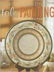 I Can't Believe I'm Tole Painting (Leisure Arts #22635)