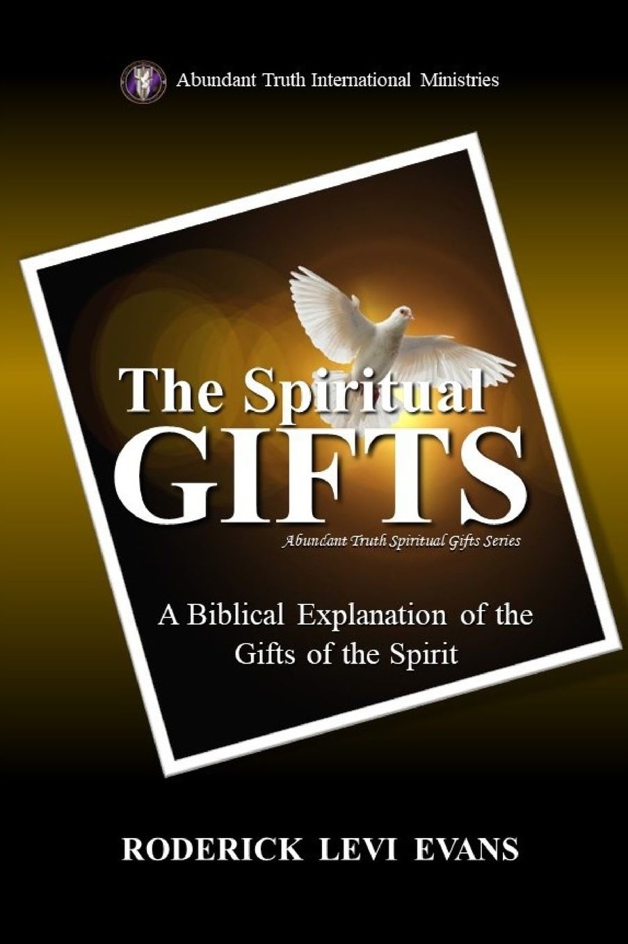 The Spiritual Gifts: A Biblical Explanation of the Gifts of the Spirit