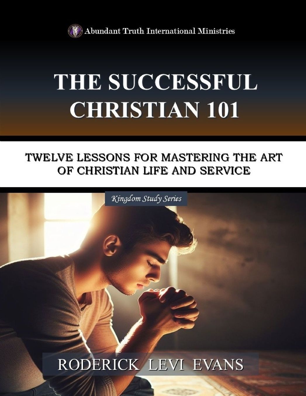 The Successful Christian 101: Twelve Lessons for Mastering the Art of Christian Life and Service