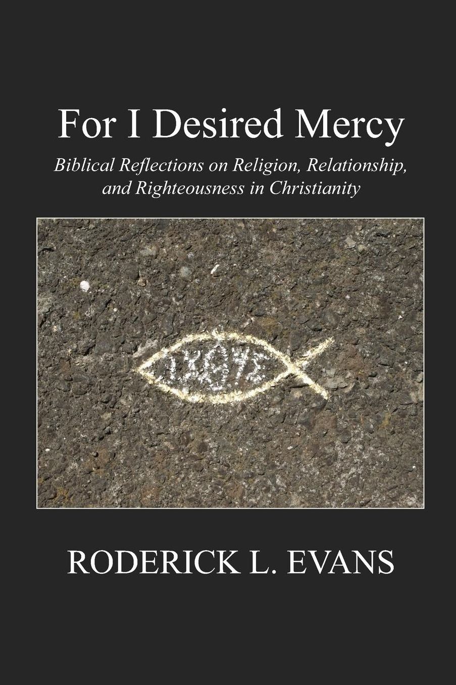 For I Desired Mercy: Biblical Reflections on Religion, Relationship, and Righteousness in Christianity