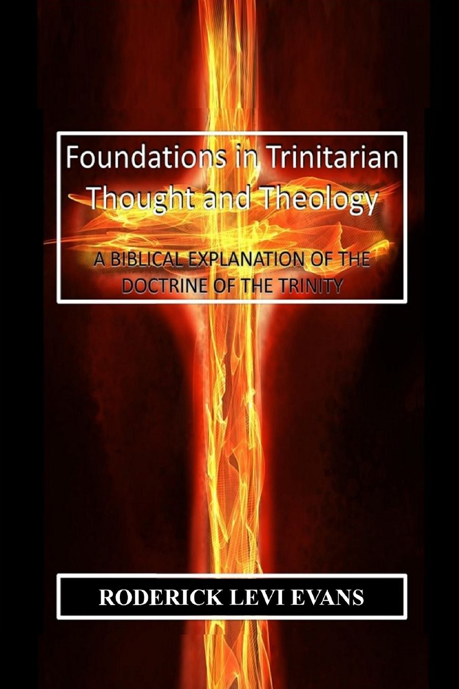 Foundations in Trinitarian Thought and Theology: A Biblical Explanation of the Doctrine of the Trinity