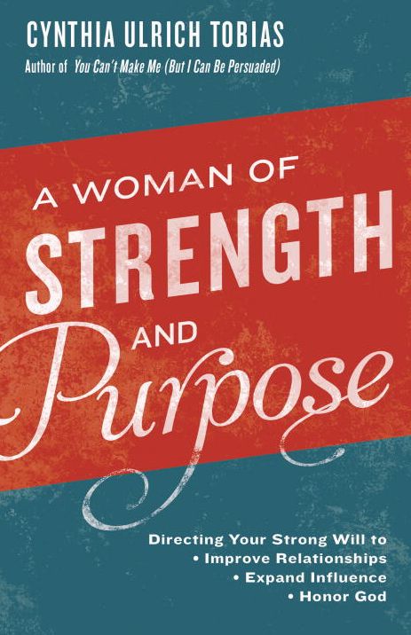 A Woman of Strength and Purpose : Directing Your Strong Will to Improve Relationships, Expand Influence, Honor God