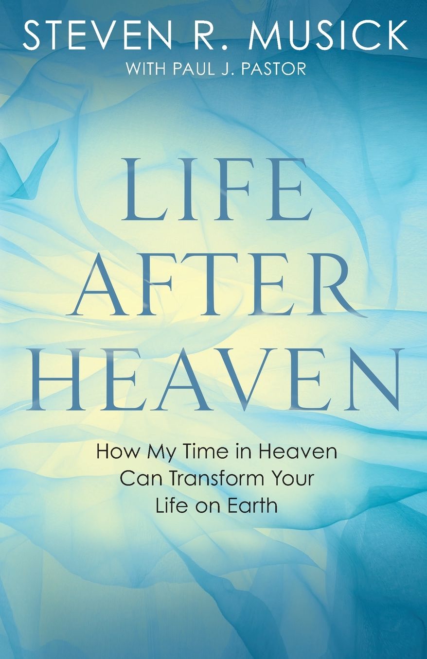 Life After Heaven: How My Time in Heaven Can Transform Your Life on Earth