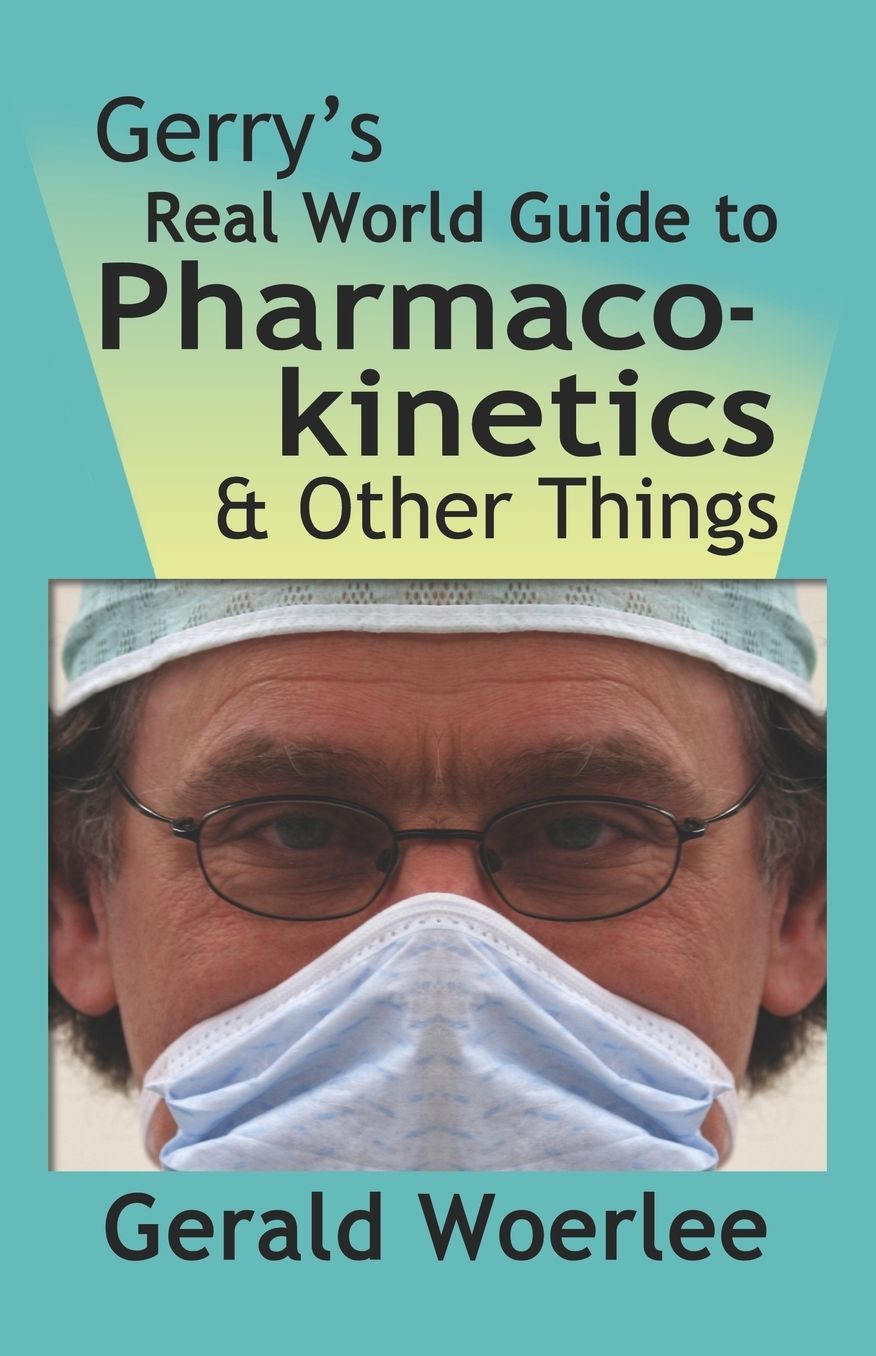 Gerry's Real World Guide To Pharmacokinetics & Other Things
