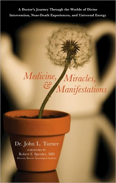 Medicine, Miracles, and Manifestations: A Doctor's Journey Through the Worlds of Divine Intervention, Near-Death Experiences, and Universal Energy
