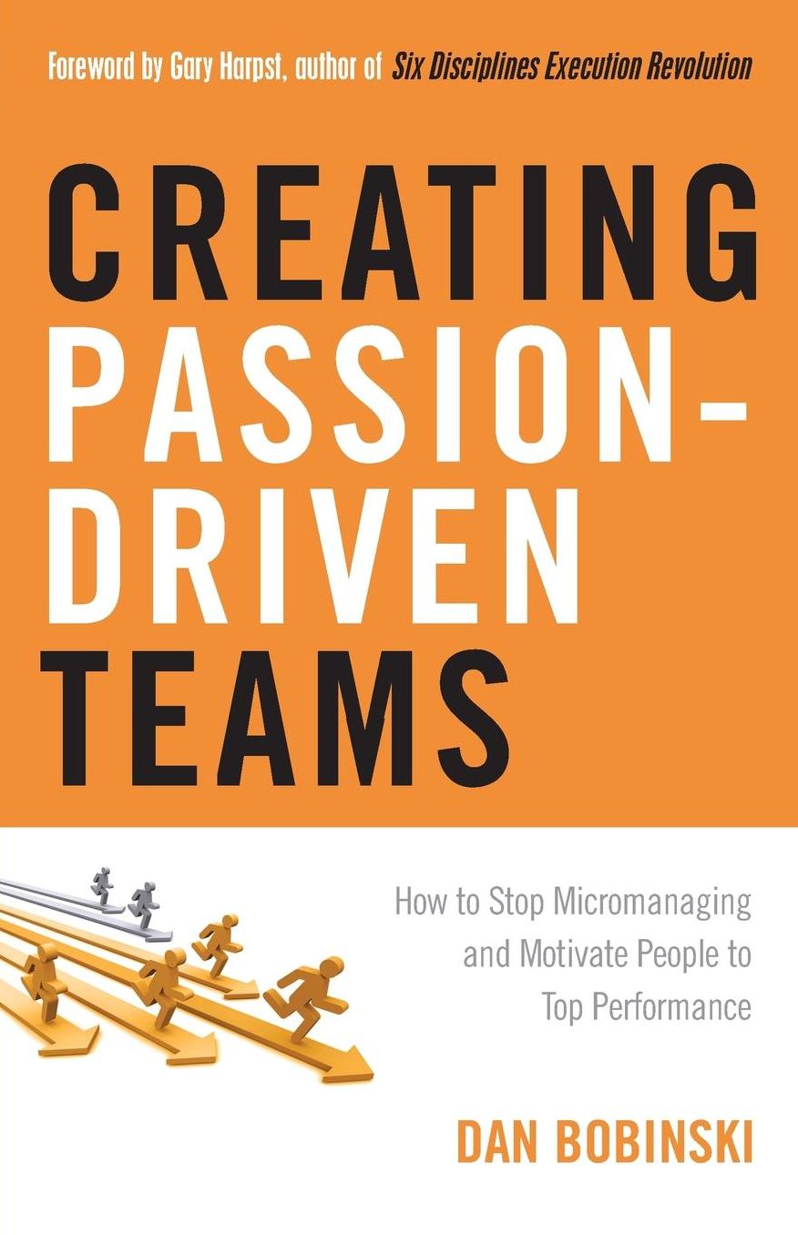 Creating Passion-Driven Teams: How to Stop Micromanaging and Motivate People to Top Performance