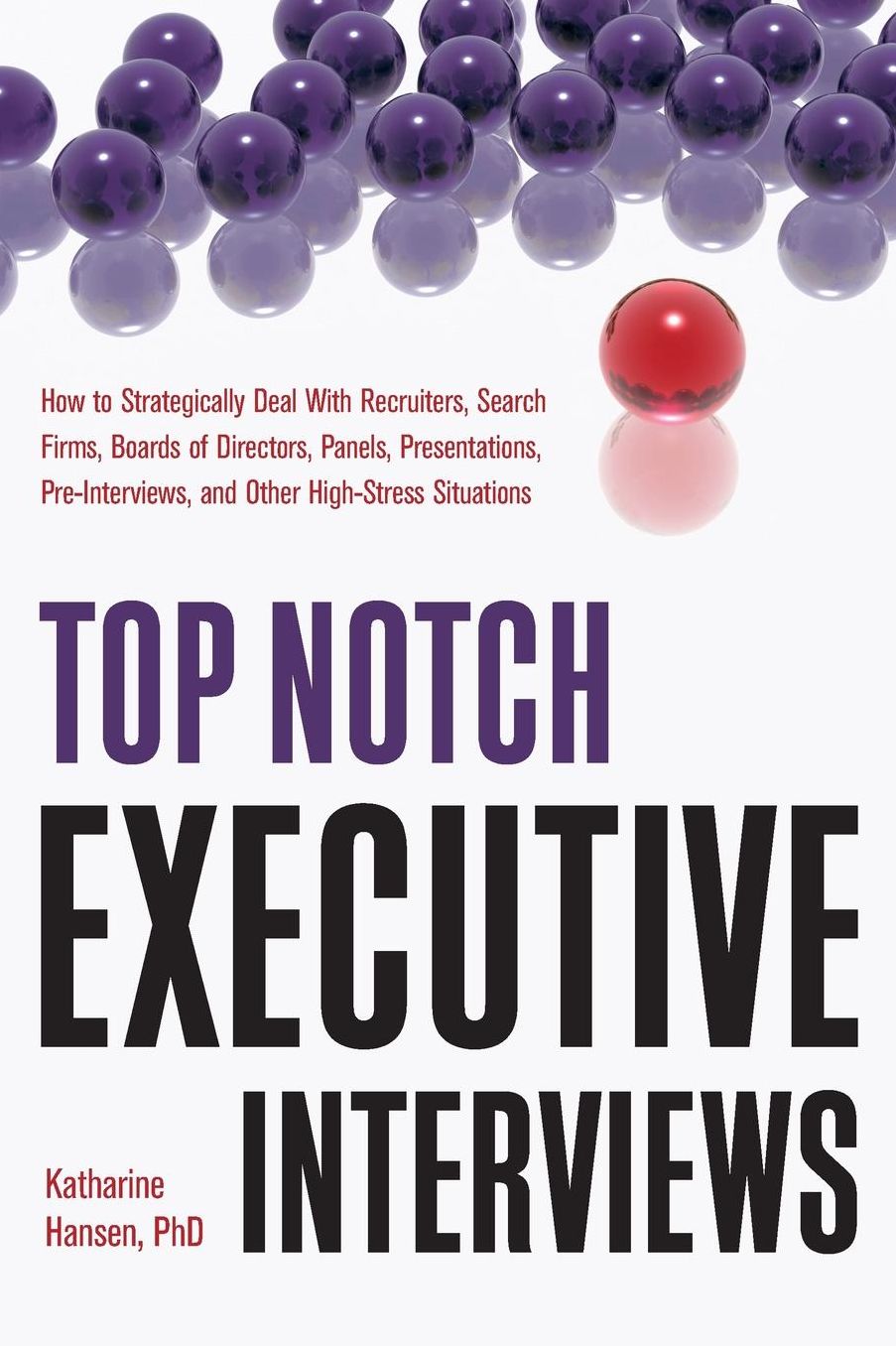 Top Notch Executive Interviews: How to Strategically Deal With Recruiters, Search Firms, Boards of Directors, Panels, Presentations, Pre-interviews, and Other High-Stress Situations