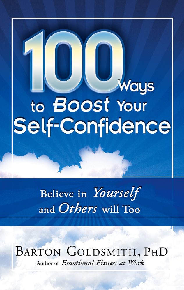 100 Ways to Boost Your Self-Confidence: Believe In Yourself and Others Will Too