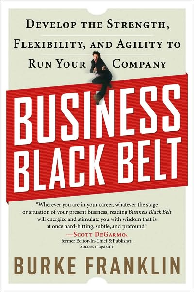 Business Black Belt: Develop the Strength, Flexibility and Agility to Run Your Company