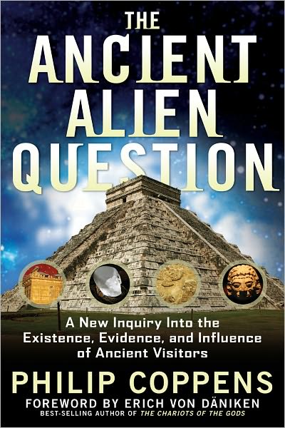 The Ancient Alien Question: A New Inquiry Into the Existence, Evidence, and Influence of Ancient Visitors