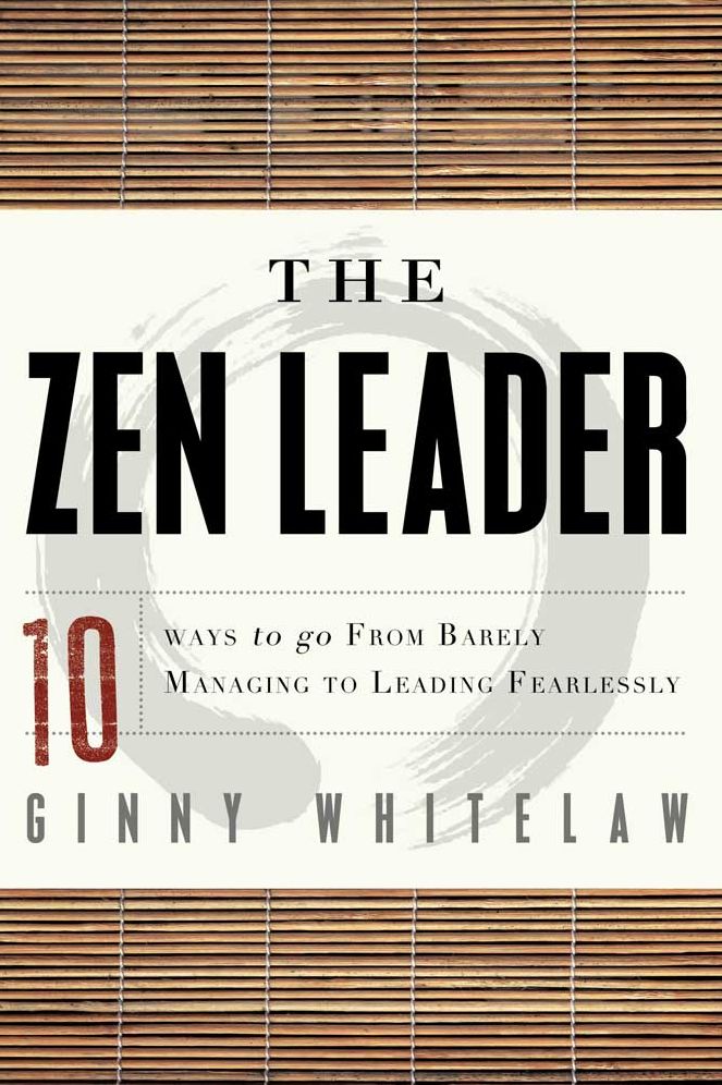 The Zen Leader: 10 Ways to Go From Barely Managing to Leading Fearlessly