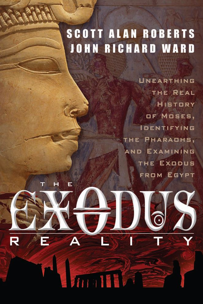 The Exodus Reality: Unearthing the Real History of Moses, Identifying the Pharaohs, and Examing the Exodus from Egypt