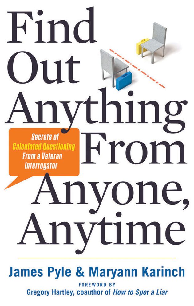 Find Out Anything From Anyone, Anytime: Secrets of Calculated Questioning From a Veteran Interrogator
