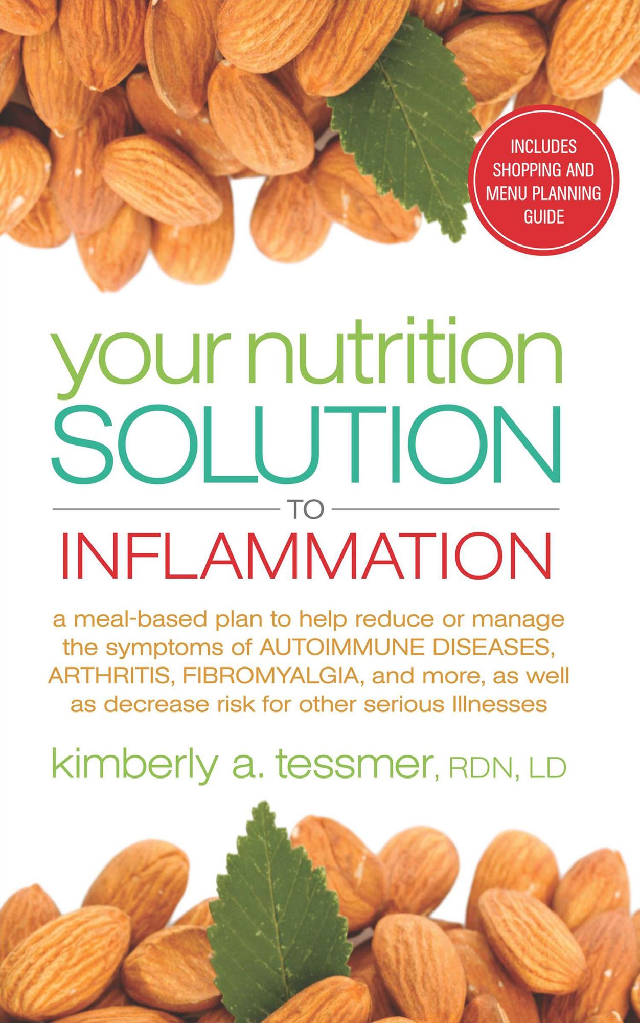 Your Nutrition Solution to Inflammation: A Meal-Based Plan to Help Reduce or Manage the Symptoms of Autoimmune Diseases, Arthritis, Fibromyalgia and More, as Well as Decrease Risk for Other Serious Illnesses