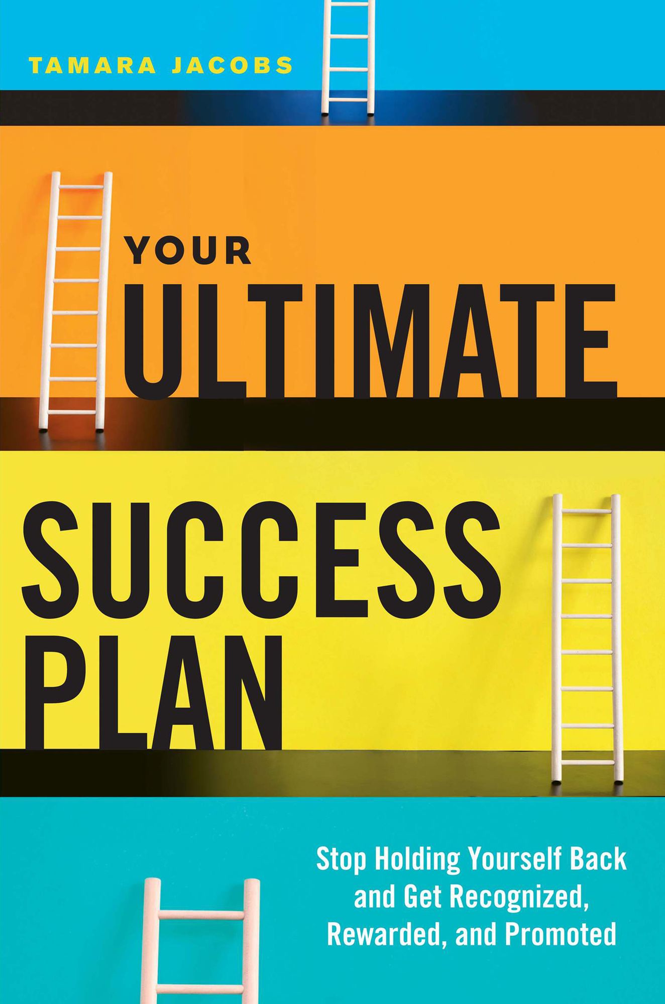 Your Ultimate Success Plan: Stop Holding Yourself Back and Get Recognized, Rewarded and Promoted