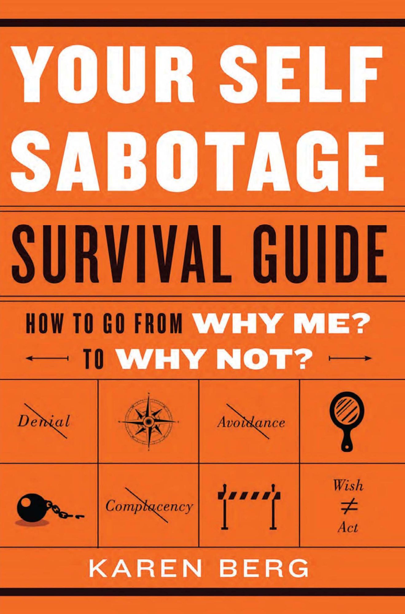Your Self-Sabotage Survival Guide: How to Go From Why Me? to Why Not?