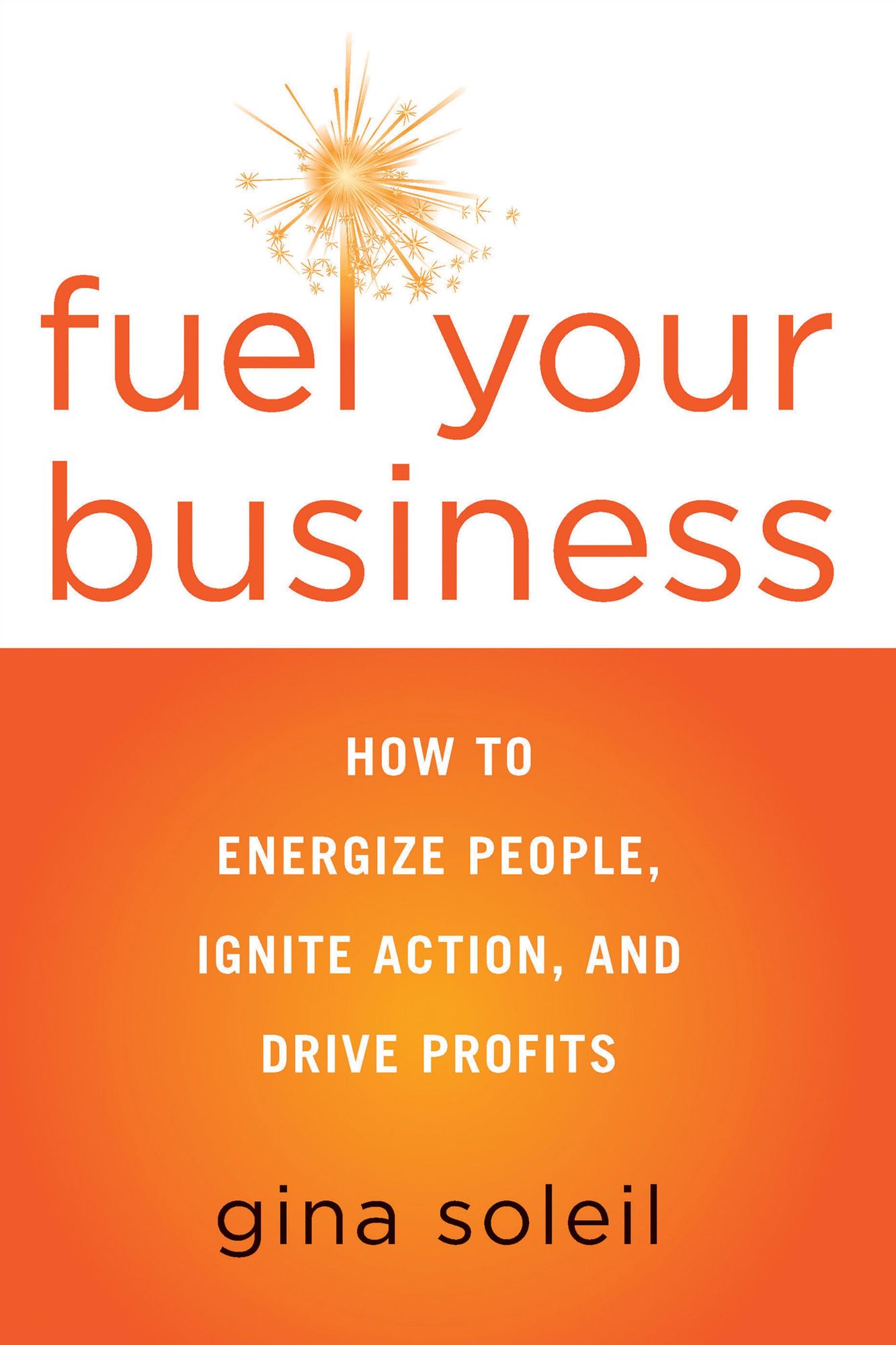 Fuel Your Business: How to Energize People, Ignite Action, and Drive Profits