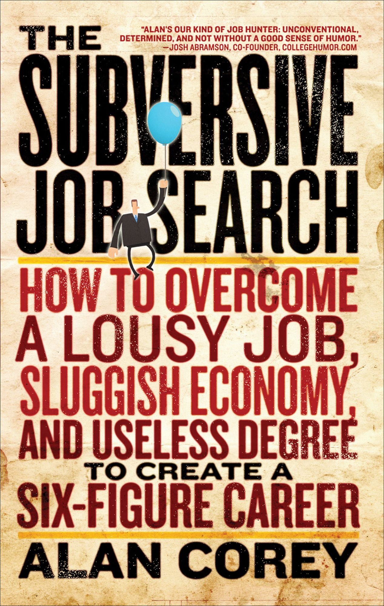 The Subversive Job-Search: How to Overcome a Lousy Job, Sluggish Economy, and Useless Degree to Create a Six-Figure Career
