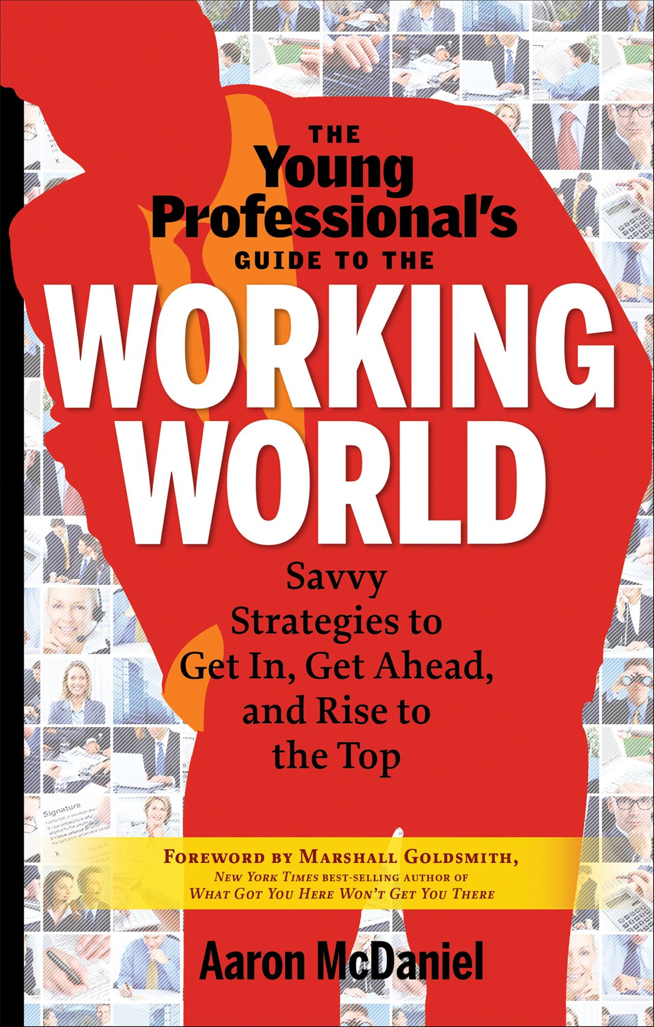 The Young Professional's Guide to the Working World: Savvy Strategies to Get In, Get Ahead, and Rise to the Top