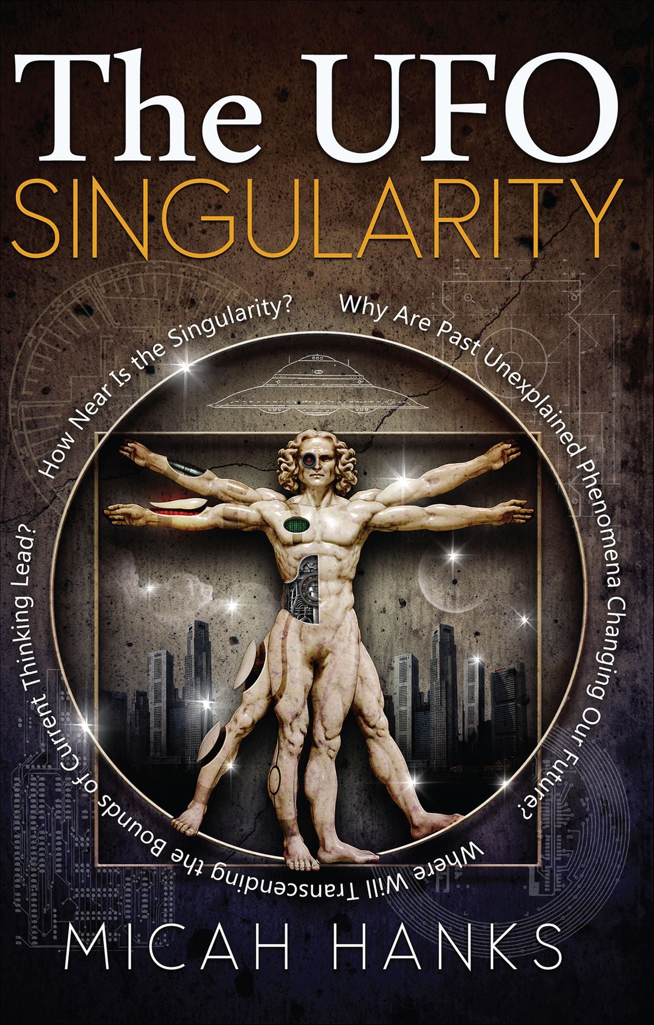 The UFO Singularity: Why Are Past Unexplained Phenomena Changing Our Future? Where Will Transcending the Bounds of Current Thinking Lead? How Near is the Singularity?