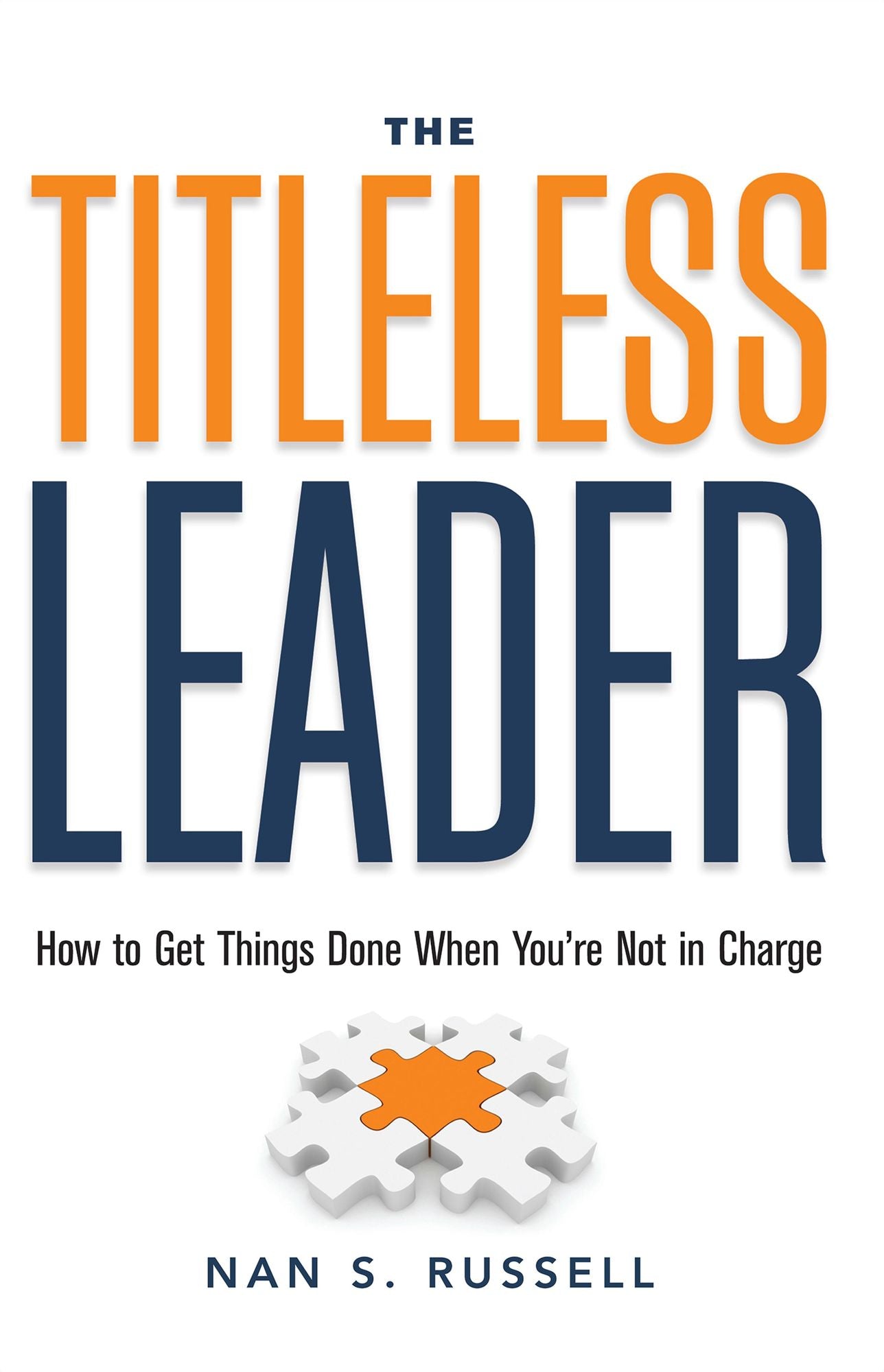 The Titleless Leader: How to Get Things Done When You're Not in Charge