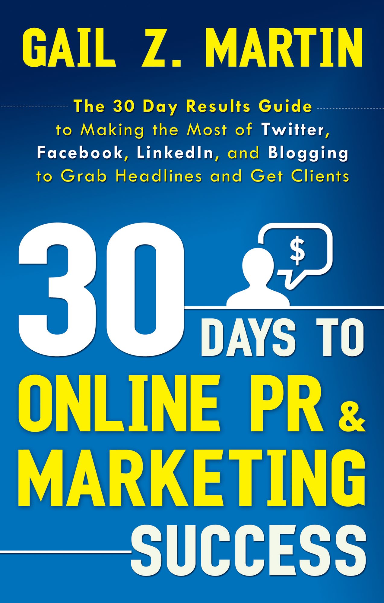 30 Days to Online PR and Marketing Success: The 30 Day Results Guide to Making the Most of Twitter, Facebook, Linkedin, and Blogging to Grab Headlines and Get Clients