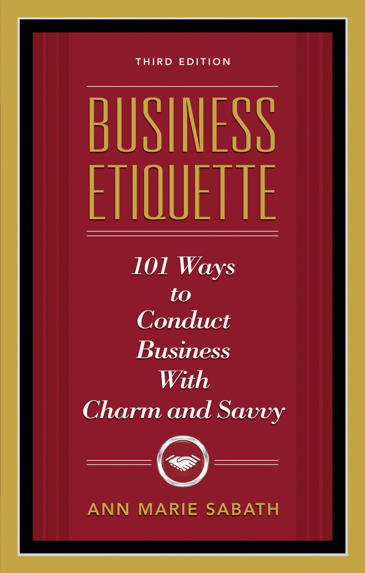 Business Etiquette, Third Edition: 101 Ways to Conduct Business With Charm and Savvy