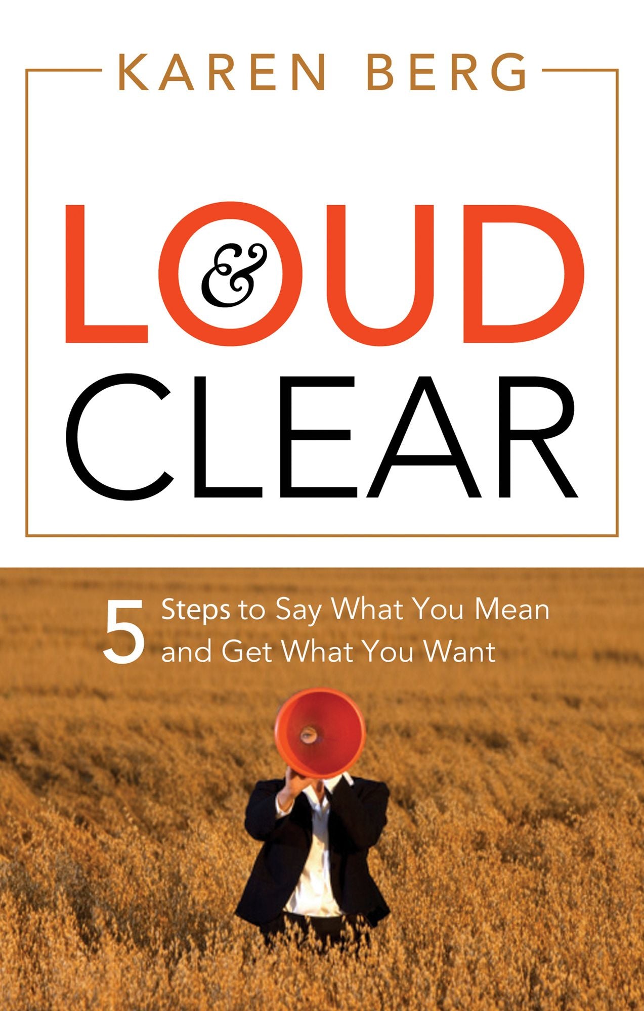 Loud and Clear: 5 Steps to Say What You Mean and Get What You Want