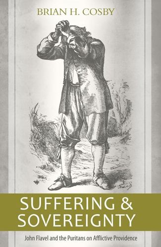 Suffering and Sovereignty: John Flavel and the Puritans on Afflictive Providence