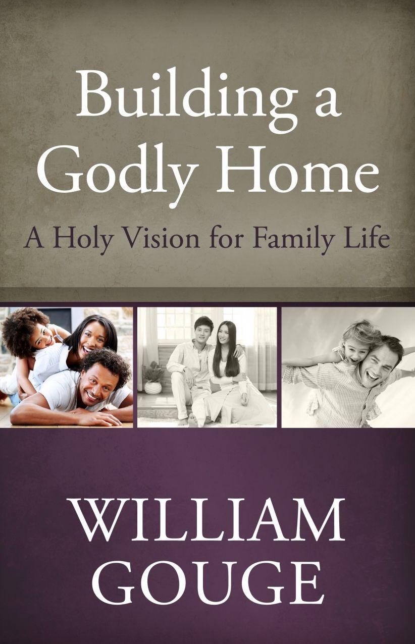 Building a Godly Home, Volume 1 a Holy Vision for Family Life