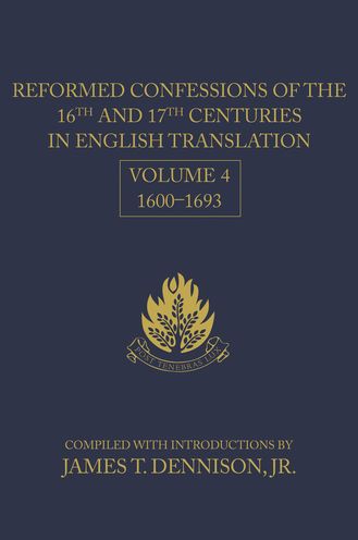 Reformed Confessions of the 16th and 17th Centuries in English Translation, Volume 4, 1600-1693