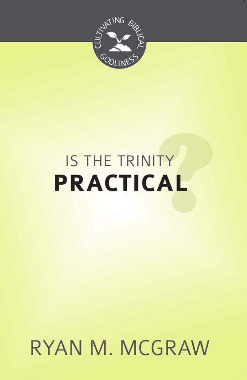 Is the Trinity Practical?: Cultivating Biblical Godliness Series