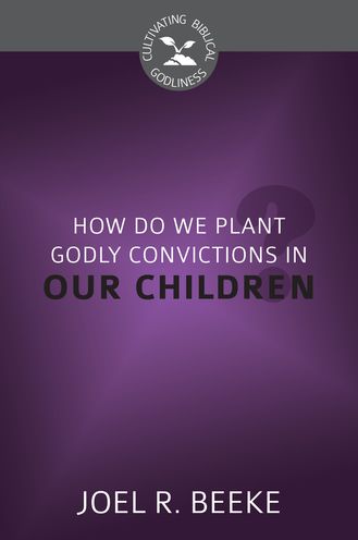 How Do We Plant Godly Convictions in Our Children?