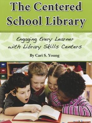 The Centered School Library Engaging Every Learner with Library Skills Centers