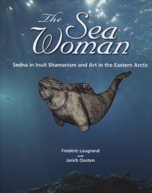 The Sea Woman: Sedna in Inuit Shamanism and Art in the Eastern Ar