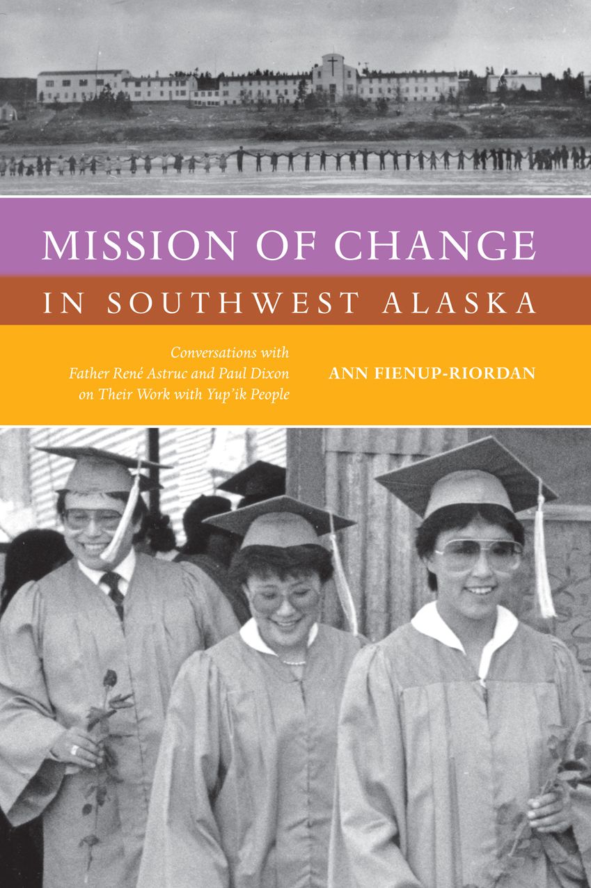 Mission of Change in Southwest Alaska: Conversations with Father Rene Astruc and Paul Dixon on Their Work with Yup'Ik People, 1950-1988