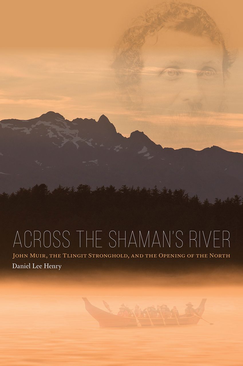 Across the Shaman's River: John Muir, the Tlingit Stronghold, and the Opening of the North