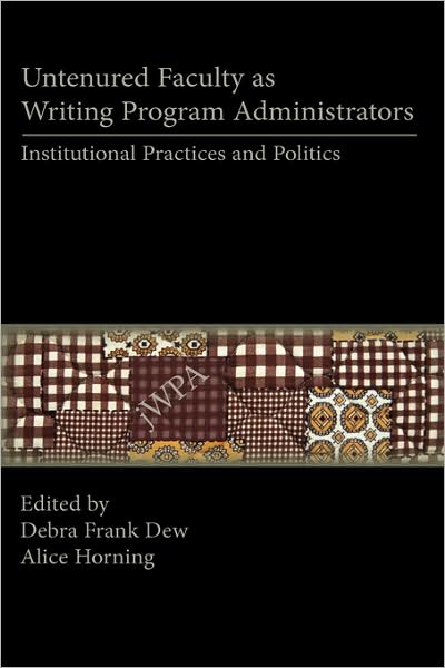 Untenured Faculty As Writing Program Administrators: Institutional Practices and Politics
