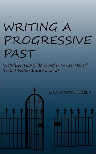 Writing a Progressive Past: Women Teaching and Writing in the Progressive Era