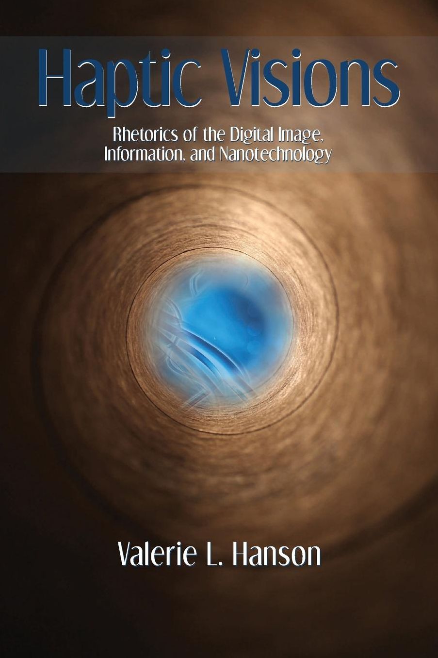 Haptic Visions: Rhetorics of the Digital Image, Information, and Nanotechnology