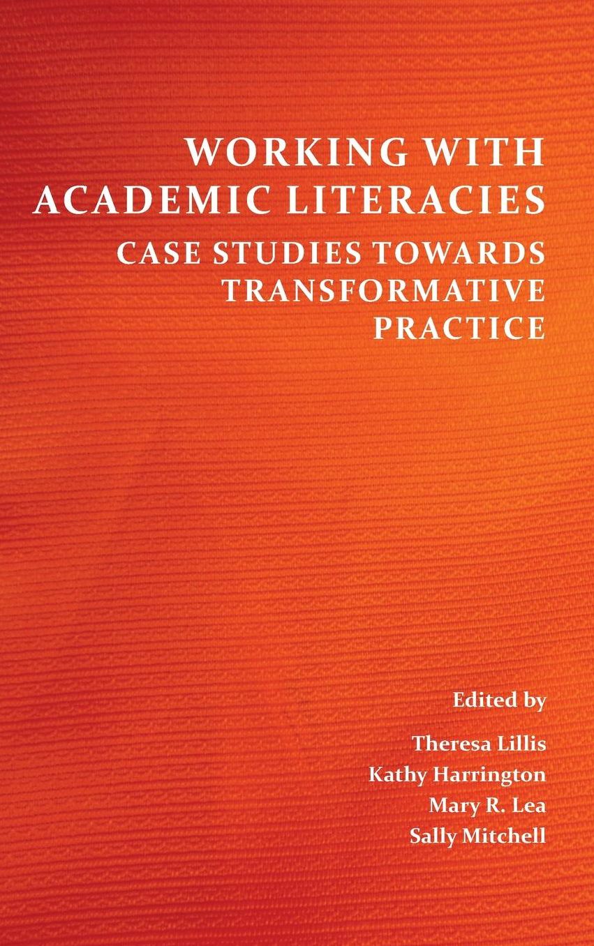 Working with Academic Literacies: Case Studies Towards Transformative Practice
